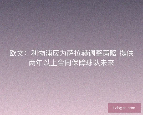 欧文：利物浦应为萨拉赫调整策略 提供两年以上合同保障球队未来